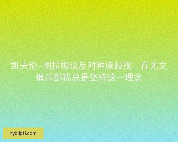 凯夫伦-图拉姆谈反对种族歧视：在尤文俱乐部我总是坚持这一理念