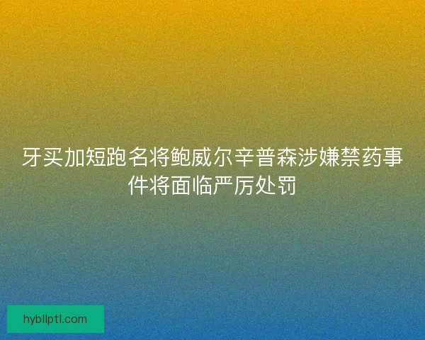 牙买加短跑名将鲍威尔辛普森涉嫌禁药事件将面临严厉处罚